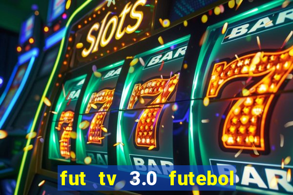 fut tv 3.0 futebol ao vivo